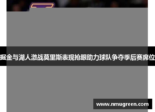 掘金与湖人激战莫里斯表现抢眼助力球队争夺季后赛席位