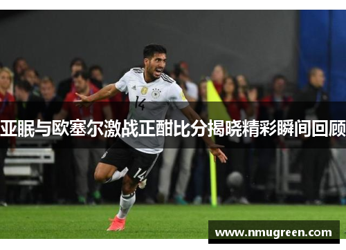 亚眠与欧塞尔激战正酣比分揭晓精彩瞬间回顾