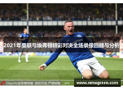 2021年曼联与埃弗顿精彩对决全场录像回顾与分析