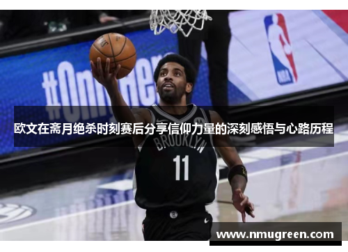 欧文在斋月绝杀时刻赛后分享信仰力量的深刻感悟与心路历程