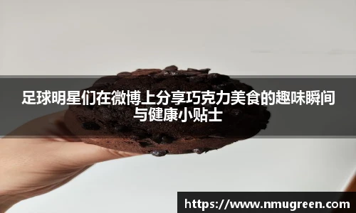 足球明星们在微博上分享巧克力美食的趣味瞬间与健康小贴士